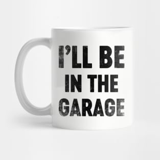 I'll Be In The Garage Funny (Black) Father's Day Mug